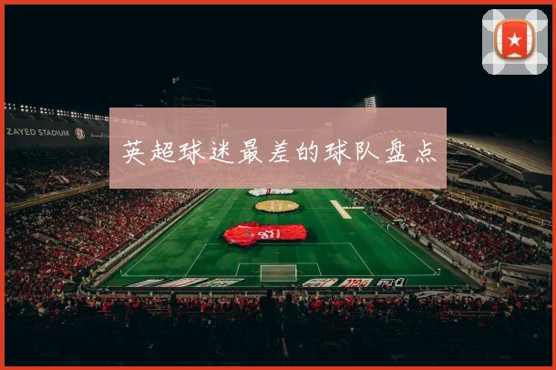 英超球迷最差的球队盘点